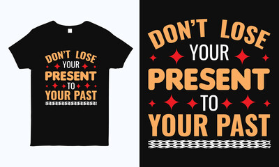 Don't lose your present to your past. Positive quote motivational typography design for t shirt, mug, bag, sticker and pillow print.