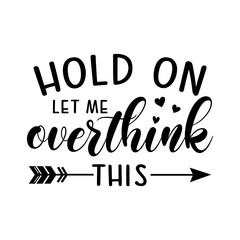 Wall Mural - Hold on let me overthink this motivational slogan inscription. Vector quotes. Illustration for prints on t-shirts and bags, posters, cards. Isolated on white background.
