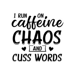 Wall Mural - I run on caffeine chaos and cuss words motivational slogan inscription. Vector quotes. Illustration for prints on t-shirts and bags, posters, cards. Isolated on white background.