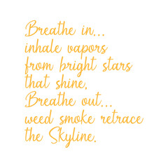breathe in...inhale vapors from bright stars that shine, breathe out...weed smoke retrace the skylin