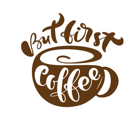 Wall Mural - But first coffee Hand drawn calligraphy lettering text and cup of coffee isolated on white background. Vector phrase on the theme of coffee is hand-written for restaurant, cafe menu or banner, poster