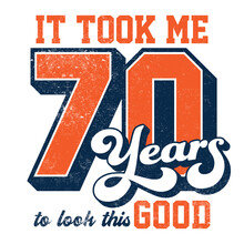 It Took Me 70 Years To Look This Good - Tee Design For Printing