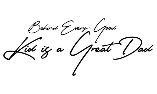 Behind Every Good Kid is a Great Dad Handwritten Font Typography Text Family Quote
on White Background