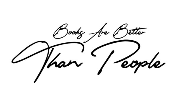 Books are better than People Handwritten Font Calligraphy Black Color Text 
on White Background