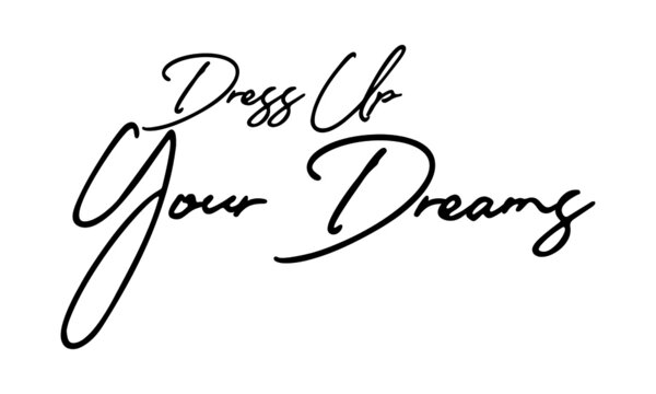 Dress Up Your Dreams Handwritten Font Calligraphy Black Color Text 
on White Background