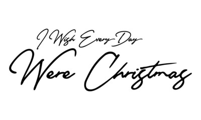 Poster - I wish everyday were Christmas Handwritten Font Typography Text Positive Quote
on White Background