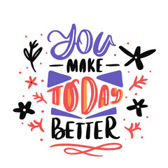 Wall Mural - You make today better, abstract lettering quote, positive message, concept poster