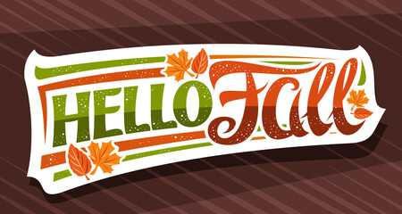 Wall Mural - Vector lettering Hello Fall, white label with curly calligraphic font, illustration of decorative falling leaves and confetti, greeting card with swirly unique lettering hello fall on brown background