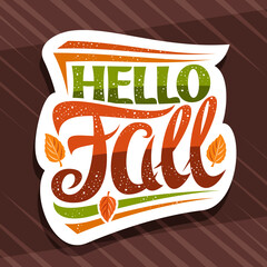 Wall Mural - Vector lettering Hello Fall, white label with curly calligraphic font, illustration of decorative falling leaves and confetti, greeting card with swirly unique lettering hello fall on brown background