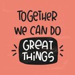 © Letters Patterns etc - Partnership, workforce and synergy quote vector design. Together we can do great things handwritten motivational teamwork text on a coral red background.