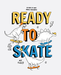 Wall Mural - Ready to skate slogan text with dinosaur cartoons. Vector graphic for t-shirt prints and other uses.