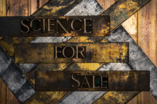 Science For Sale Text Formed With Real Authentic Typeset Letters On Vintage Textured Silver Grunge Copper And Gold Background