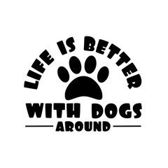 Wall Mural - Life is better with dogs around- postive text with paw print. God for Txtile print, logo design, poster, card, and gift.