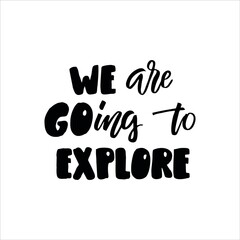 Wall Mural - We are going to explore. Hand drawn lettering. Vector illustration.
