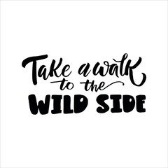 Wall Mural - Take a walk to the wild side. Hand drawn lettering. Vector illustration.