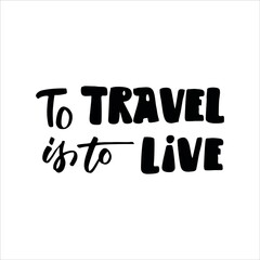 Wall Mural - To travel is to live. Hand drawn lettering. Vector illustration.