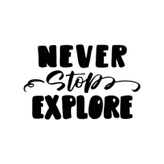 Wall Mural - Never stop explore. Hand drawn lettering. Vector illustration.
