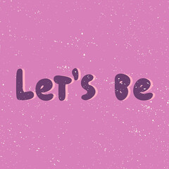 Lets be. Sticker for social media content. Vector hand drawn illustration design. 