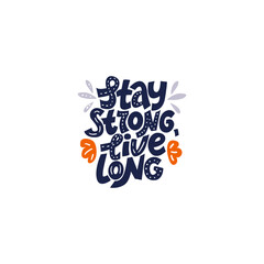 Stay strong, live long. Hand-drawn lettering color quote on the light background. Inspiring, motivational phrase. For poster, banner, print, packaging, and clothes design.