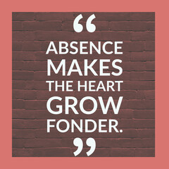 Wall Mural - Absence makes the heart grow fonder, English Motivational Quote with border and bricks at the background