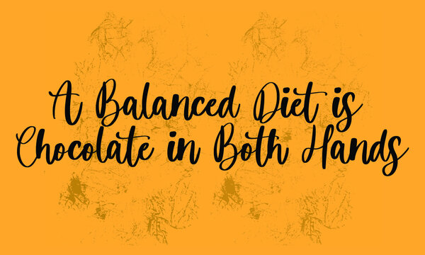 A balanced diet is chocolate in both hands
Typography Black Color Text 
on Yellow Background
