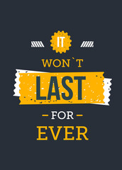 Wall Mural - It Won t last forever - Quote Typographical Background. inspirational quote for your designs: t-shirts, bags, posters, invitations, cards, etc.