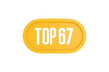 Top 67 sign in yellow color isolated on white color background, 3d illustration