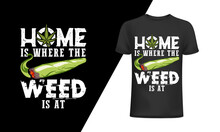 Home Is Where The Weed Is At T-shirt And 
Apparel Trendy Design With Simple Typography, 
Good For T-shirt Graphics, Posters, Print, And Other Print With Marijuana For A T-shirt.