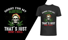 Sorry For My Bluntness That's Just How I Roll T-shirt And Apparel Trendy Design With Simple Typography, 
Good For T-shirt Graphics, Print With Marijuana For A T-shirt.