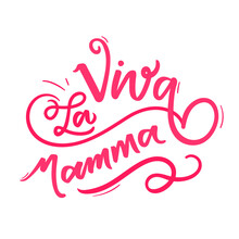 Viva La Mamma! Long Live Mommy! Italian Hand Lettering For Mothers Day N Modern Typography. Vector.