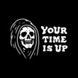 YOUR TIME IS UP GRIM REAPER WHITE BLACK BACKGROUND