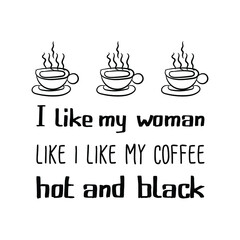 Sticker -  i like my woman like i like my coffee hot and black. Vector calligraphy quote