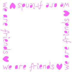 cute funny frame of inscriptions - we are friends. vector illustration. you can use it for birthday,
