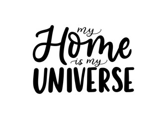 Wall Mural - My home is my Universe inspirational lettering quote isolated on white background. Home quote for signs, posters, cards or mugs, textile. Vector illustration