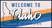 Welcome To Idaho Vintage Rusty Metal Sign Vector Illustration. Vector State Map In Grunge Style With Typography Hand Drawn Lettering