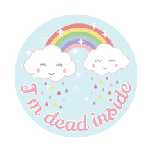 Cloud And Rainbow Cute Vector Design. Cartoon, Kawaii Style, Cloud And Rainbow, Colorful T-shirt Template With I`m Dead Inside Slogan.