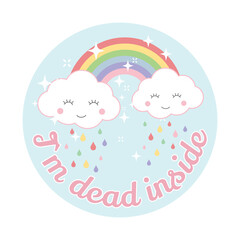 Wall Mural - Cloud and rainbow cute vector design. Cartoon, kawaii style, cloud and rainbow, colorful t-shirt template with I`m dead inside slogan.