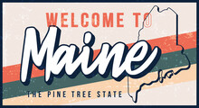 Welcome To Maine Vintage Rusty Metal Sign Vector Illustration. Vector State Map In Grunge Style With Typography Hand Drawn Lettering