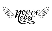 Now Or Never. Inspirational, Motivational Quote. Lettering Design Decorated With Doodle Wings . Calligraphic Text. Isolated Black Vector Illustration On White Background.