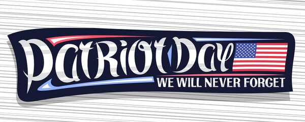 Wall Mural - Vector banner for Patriot Day, dark sign with american flag, unique brush lettering for hand written words patriot day, we will never forget and decorative art flourishes on gray striped background.