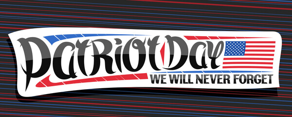 Wall Mural - Vector banner for Patriot Day, white sticker with american flag, brush lettering for handwritten words patriot day, we will never forget and decorative red and blue flourishes on striped background.