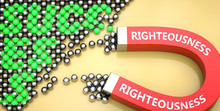 Righteousness Attracts Success - Pictured As Word Righteousness On A Magnet To Symbolize That Righteousness Can Cause Or Contribute To Achieving Success In Work And Life, 3d Illustration