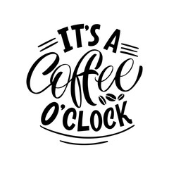 It's a coffee o'clock. Calligraphy style quote. Graphic design lifestyle lettering. Handwritten lettering design elements for cafe decoration and shop advertising.