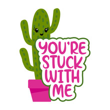 You Are Stuck With Me - Cute Hand Drawn Cactus Print With Inspirational Funny Quote. Mexican Plant. Cute Saying With Green Cactus. Doodle Style Summer Poster For Kids Clothes.