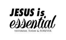 Jesus Is Essential, Biblical Phrase, Christian Quote Design, Typography For Print Or Use As Poster, Card, Flyer Or T Shirt