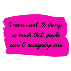 Canvas Print -  I never want to change so much that people can't recognize me. Vector Quote