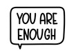 © alesika - You are enough inscription. Handwritten lettering illustration. Black vector text in speech bubble. Simple outline marker style. Imitation of conversation.