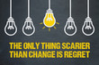 The only thing scarier than change is regret