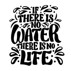 If there is no water there is no life - vector lettering on white background. For the design of postcards, posters, covers, prints for mugs, t-shirts, backpacks