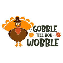 Gobble Till You Wobble Slogan Inscription. Vector Quotes. Illustration For Thanksgiving For Prints On T-shirts And Bags, Posters, Cards. Isolated On White Background. Thanksgiving Phrase, Hello Fall.